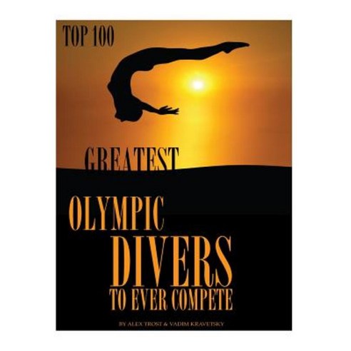 Greatest Olympic Divers to Ever Compete Top 100 Paperback, Createspace Independent Publishing Platform
