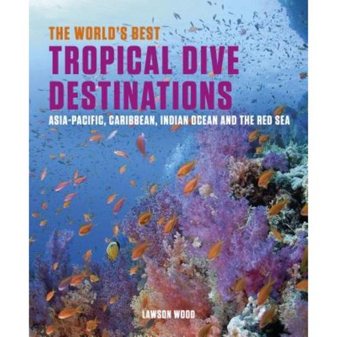 The World''s Best Tropical Dive Destinations: Asia-Pacific Caribbean. Indian Ocean & the Red Sea Paperback, John Beaufoy Publishing
