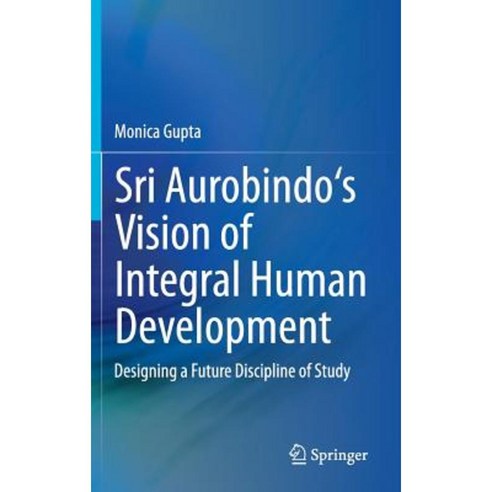 Sri Aurobindo''s Vision of Integral Human Development: Designing a Future Discipline of Study Hardcover, Springer