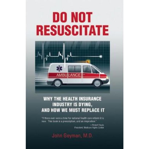 Do Not Resuscitate: Why the Health Insurance Industry Is Dying and How We Must Replace It Paperback, Common Courage Press