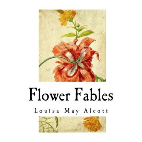 Flower Fables: Fanciful Stories Paperback, Createspace Independent Publishing Platform