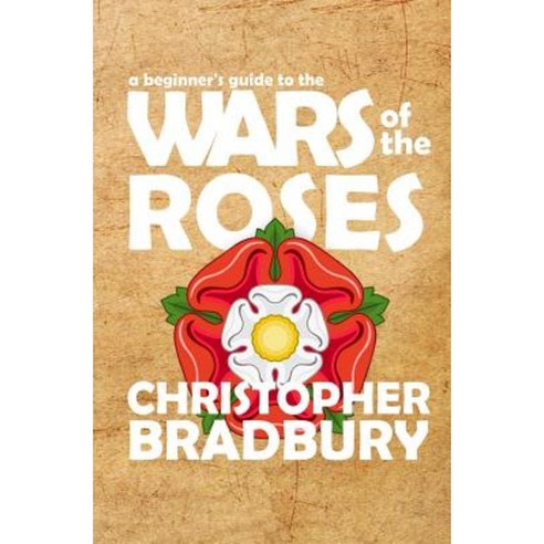A Beginner''s Guide to the Wars of the Roses Paperback, Createspace Independent Publishing Platform