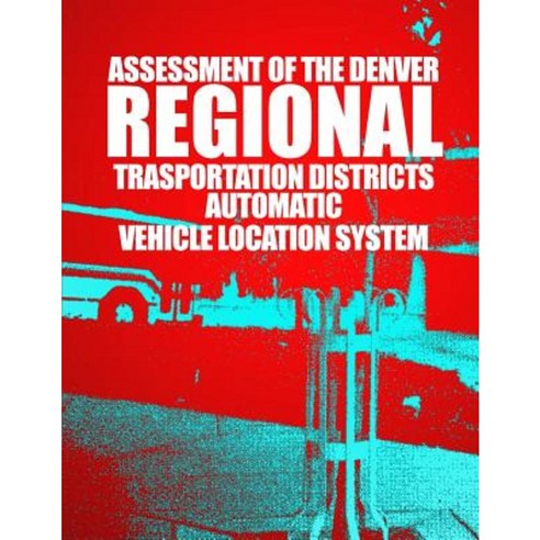 Assessment of the Denver Regional Transportation District''s Automatic Vehicle Location System Paperback, Createspace