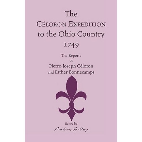 The Celoron Expedition to the Ohio Country 1749: The Reports of Pierre-Joseph Celoron and Father Bonnecamps Paperback, Heritage Books