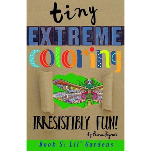Tiny Extreme Coloring: Lil'' Gardens Paperback, Createspace Independent Publishing Platform
