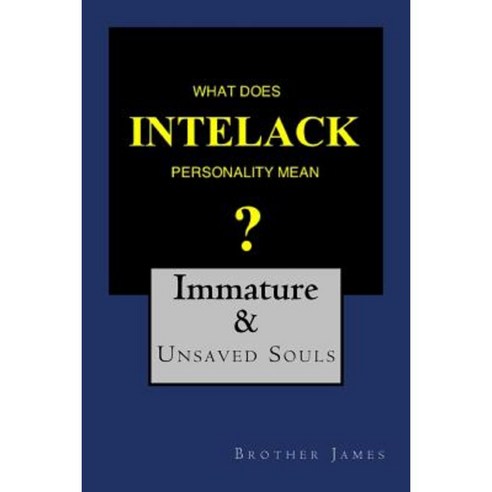 What Does Intelack Personality Mean ?: Immature & Unsaved Souls Paperback, Createspace Independent Publishing Platform