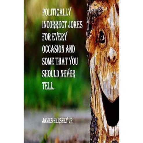 Politically Incorrect Jokes for Every Occasion and Some You Should Never Tell Paperback, Createspace Independent Publishing Platform