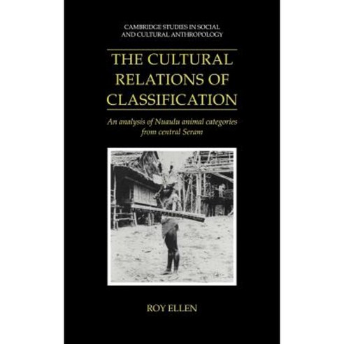 The Cultural Relations of Classification:An Analysis of Nuaulu Animal Categories from Central Seram, Cambridge University Press