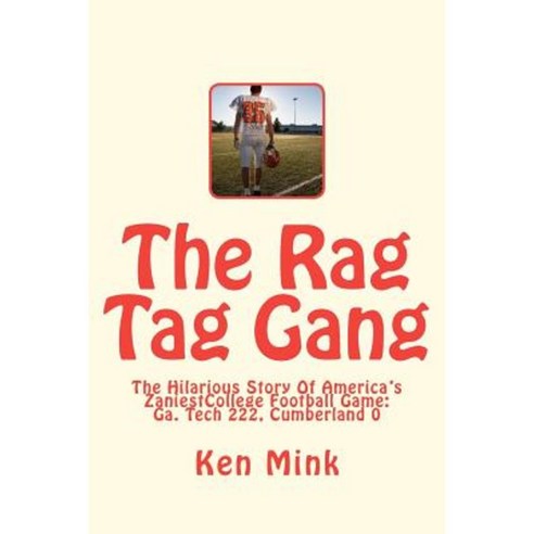 The Rag Tag Gang: The Hilarious Story of America''s Zaniest College Football Game Paperback, Createspace Independent Publishing Platform