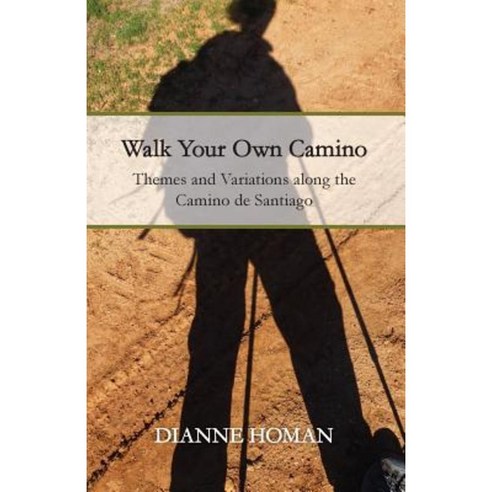 Walk Your Own Camino: Themes and Variations Along the Camino de Santiago Paperback, Createspace Independent Publishing Platform
