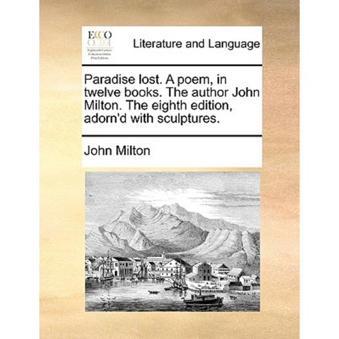 Paradise Lost. a Poem in Twelve Books. the Author John Milton. the Eighth Edition Adorn''d with Sculptures. Paperback, Gale Ecco, Print Editions