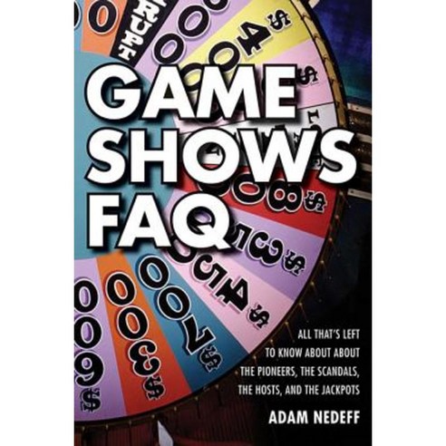 Game Shows FAQ: All That''s Left to Know about the Pioneers the Scandals the Hosts Paperback, Applause Theatre & Cinema Book Publishers