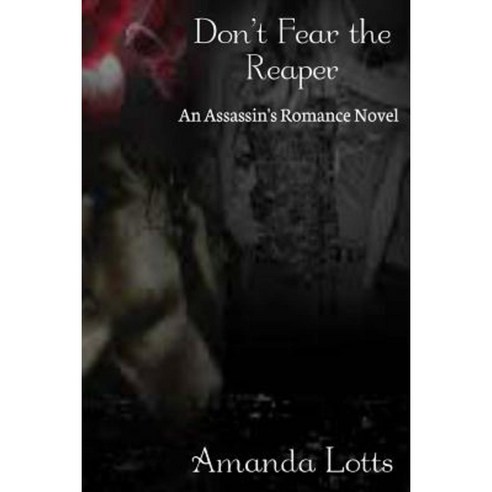 Don''t Fear the Reaper: An Assassin''s Romance Novel Paperback, Createspace Independent Publishing Platform