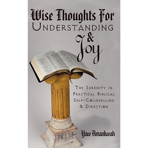 Wise Thoughts for Understanding and Joy: The Serenity in Practical Biblical Self-Counselling and Direction Paperback, Authorhouse