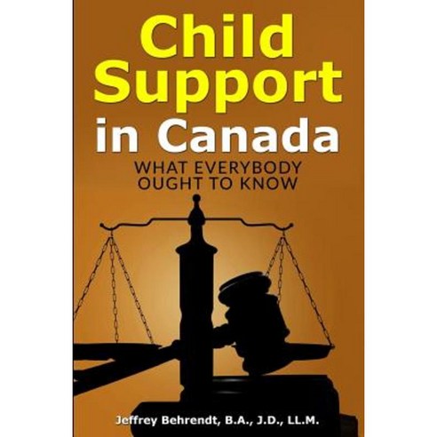 Child Support in Canada: What Everybody Ought to Know Paperback, Createspace Independent Publishing Platform