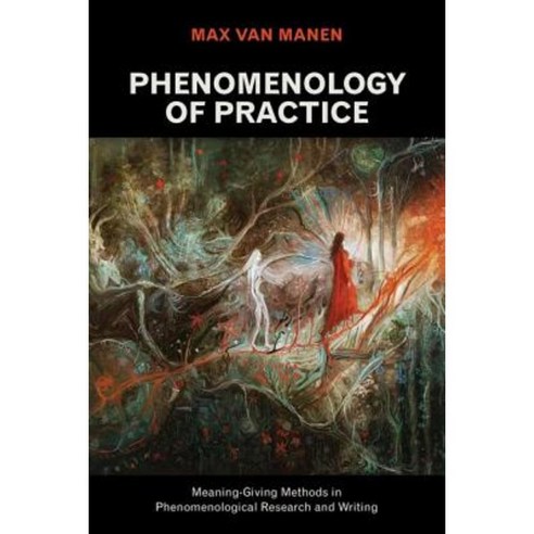 Phenomenology of Practice: Meaning-Giving Methods in Phenomenological Research and Writing Paperback, Routledge