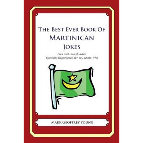 The Best Ever Book of Martinican Jokes: Lots and Lots of Jokes Specially Repurposed for You-Know-Who Paperback, Createspace