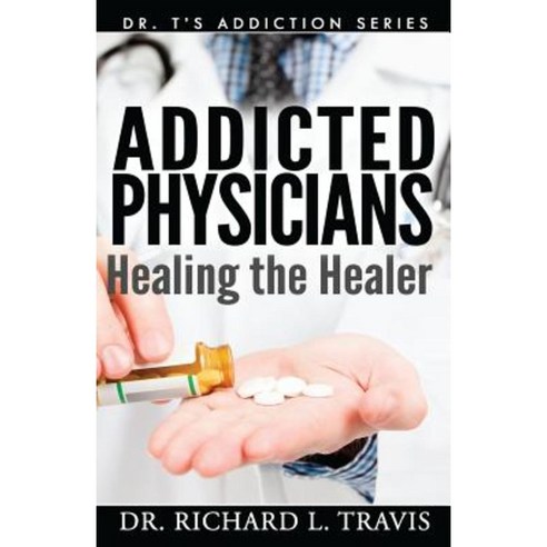 Addicted Physicians: Healing the Healer Paperback, Createspace Independent Publishing Platform
