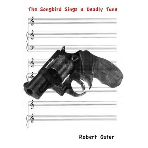 The Songbird Sings a Deadly Tune Paperback, Createspace Independent Publishing Platform