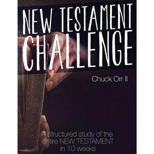 New Testament Challenge: A Structured Study of the Entire New Testament in 10 Weeks Paperback, Createspace Independent Publishing Platform