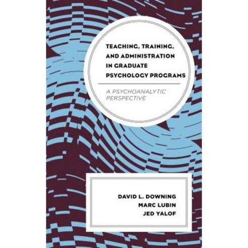 Teaching Training and Administration in Graduate Psychology Programs: A Psychoanalytic Perspective Hardcover, Rowman & Littlefield Publishers