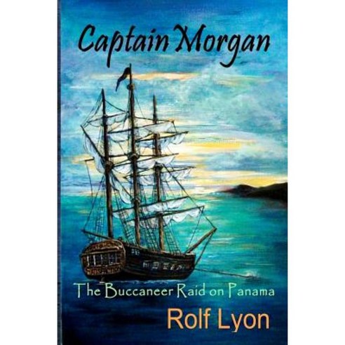 Captain Morgan: The Buccaneer Raid on Panama Paperback, Createspace Independent Publishing Platform