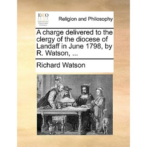 A Charge Delivered to the Clergy of the Diocese of Landaff in June 1798 by R. Watson ... Paperback, Gale Ecco, Print Editions