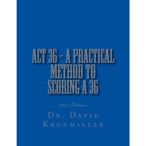 ACT 36 - 2014 Edition - A Practical Method to Scoring a 36 Paperback, Createspace Independent Publishing Platform