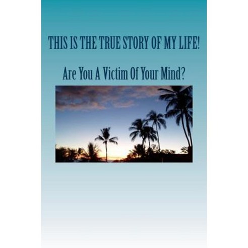 Are You a Victim of Your Mind?: The True Story of My Life! Paperback, Createspace Independent Publishing Platform