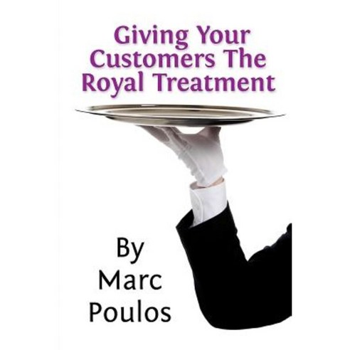 Giving Your Customers the Royal Treatment Paperback, Createspace Independent Publishing Platform