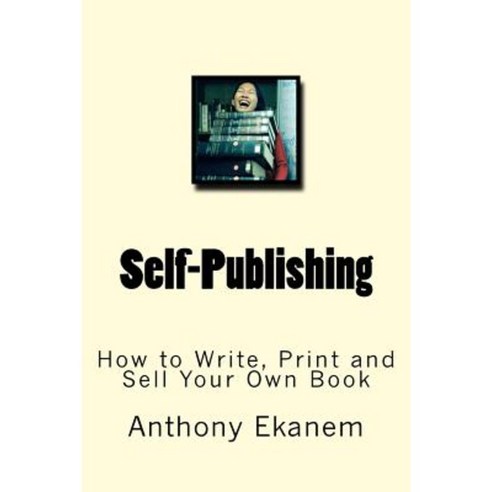 Self-Publishing: How to Write Print and Sell Your Own Book Paperback ...