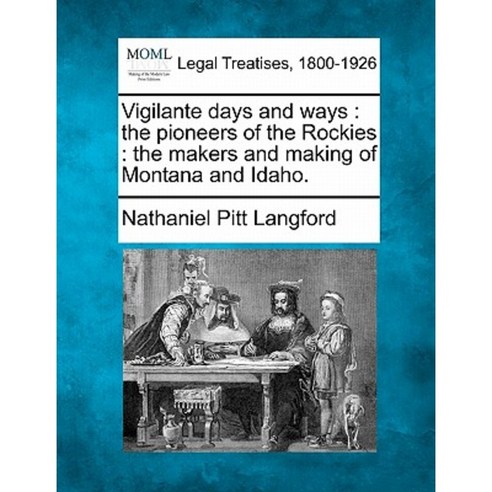 Vigilante Days and Ways: The Pioneers of the Rockies: The Makers and Making of Montana and Idaho. Paperback, Gale, Making of Modern Law