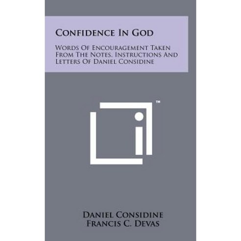 Confidence in God: Words of Encouragement Taken from the Notes Instructions and Letters of Daniel Considine Hardcover, Literary Licensing, LLC