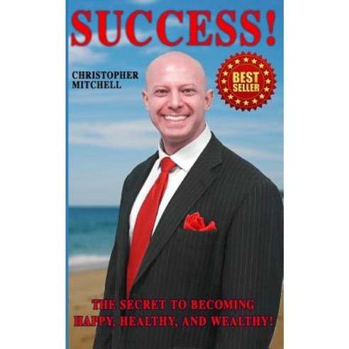 Success! the Secret to Becoming Happy Healthy and Wealthy! Paperback, Createspace Independent Publishing Platform
