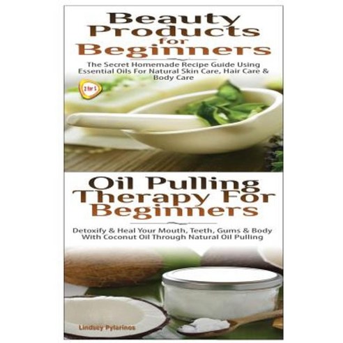 Beauty Products for Beginners & Oil Pulling Therapy for Beginners Paperback, Createspace Independent Publishing Platform