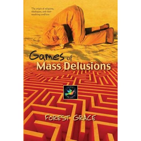 Games of Mass Delusions: The Origin of Religions Ideologies and Their Resulting Conflicts Paperback, Createspace