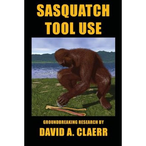 Sasquatch Tool Use Paperback, Createspace Independent Publishing Platform