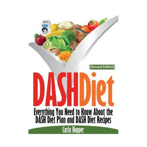 Dash Diet [Second Edition]: Everything You Need to Know about the Dash Diet Plan and Dash Diet Recipes Paperback, Webnetworks Inc