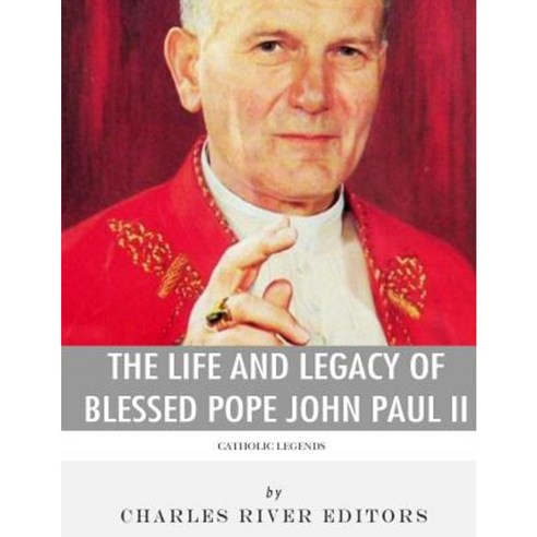 Catholic Legends: The Life and Legacy of Blessed Pope John Paul II Paperback, Createspace Independent Publishing Platform