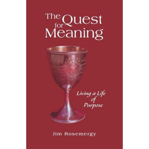 The Quest for Meaning: Living a Life of Purpose Paperback, Createspace Independent Publishing Platform