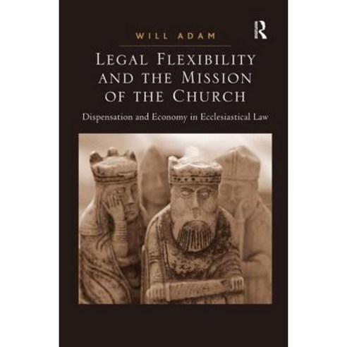 Legal Flexibility and the Mission of the Church: Dispensation and Economy in Ecclesiastical Law Hardcover, Routledge