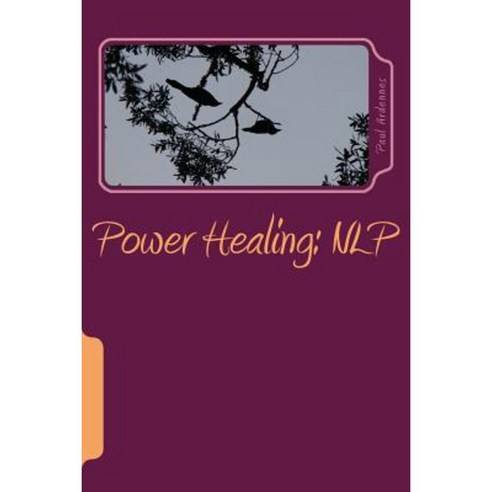 Power Healing: Nlp: Neuro-Linguistic-Programming Paperback, Createspace Independent Publishing Platform