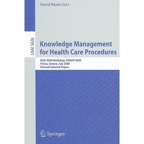Knowledge Management for Health Care Procedures: ECAI 2008 Workshop K4HelP 2008 Patras Greece July 21 2008 Revised Selected Papers Paperback, Springer