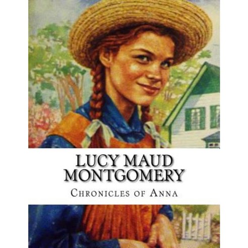Lucy Maud Montgomery Chronicles of Anna Paperback, Createspace Independent Publishing Platform