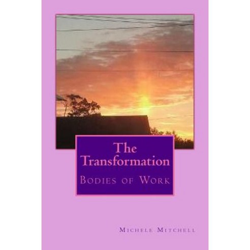 The Transformation: Bodies of Work Paperback, Createspace Independent Publishing Platform