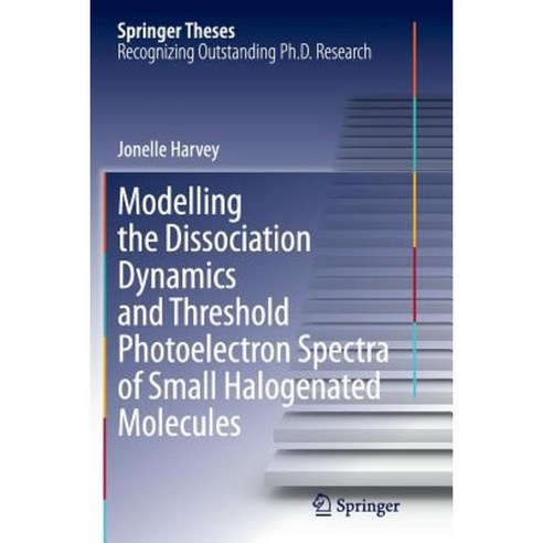 Modelling the Dissociation Dynamics and Threshold Photoelectron Spectra of Small Halogenated Molecules Paperback, Springer