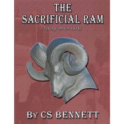 The Sacrificial RAM (Taking Down Isis) Paperback, Createspace Independent Publishing Platform