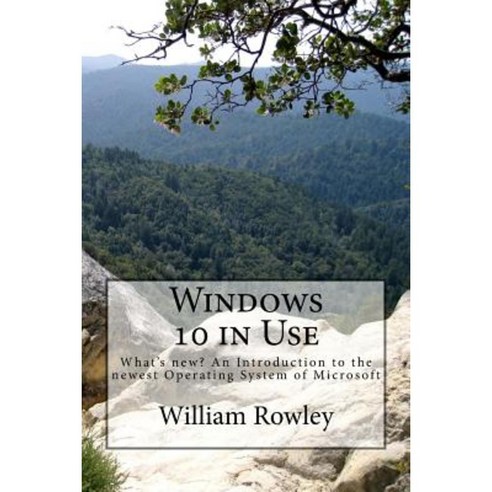 Windows 10 in Use: What''s New? an Introduction to the Newest Operating System of Microsoft Paperback, Createspace Independent Publishing Platform