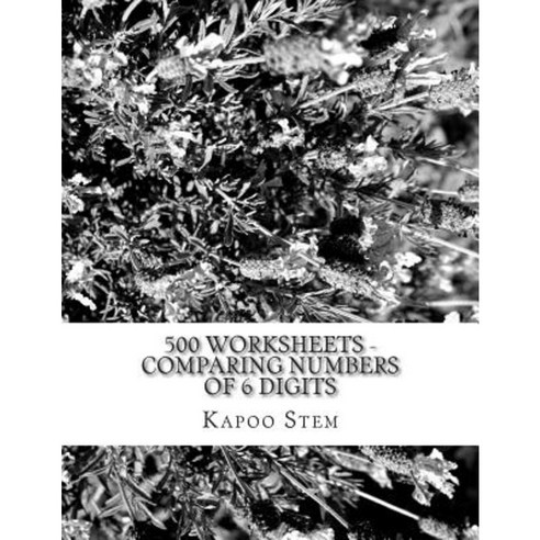 500 Worksheets - Comparing Numbers of 6 Digits: Math Practice Workbook Paperback, Createspace Independent Publishing Platform
