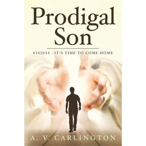 Prodigal Son: #162844 - It''s Time to Come Home Paperback, Createspace Independent Publishing Platform